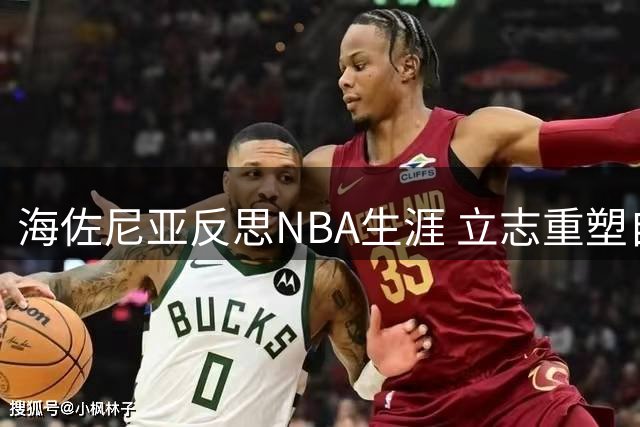 海佐尼亚反思NBA生涯 立志重塑自我